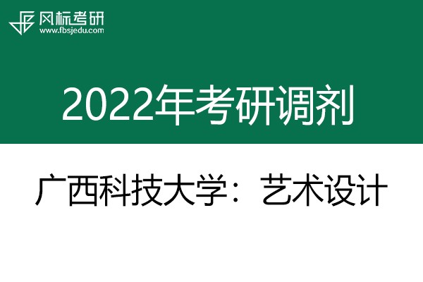 廣西科技大學(xué)2022年考研調(diào)劑信息：藝術(shù)設(shè)計(jì)135108（專碩）