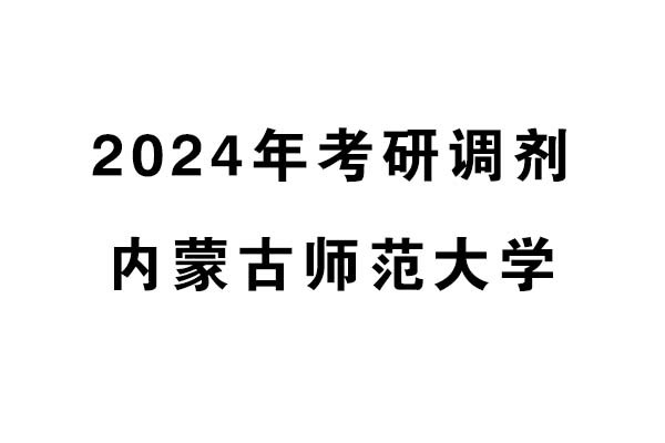 內(nèi)蒙古師范大學(xué)2024年考研調(diào)劑信息-設(shè)計(jì)135700（專碩）
