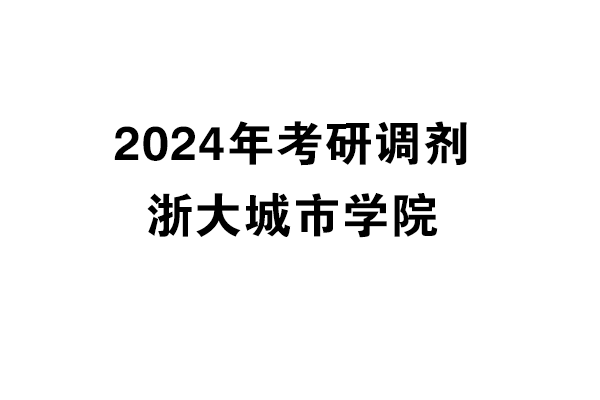 浙大城市學(xué)院2024年考研調(diào)劑信息-設(shè)計(jì)135700（專(zhuān)碩）