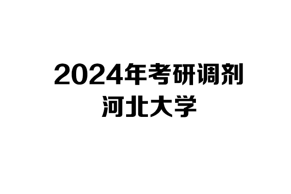 河北大學(xué)2024年考研調(diào)劑信息-設(shè)計(jì)135700