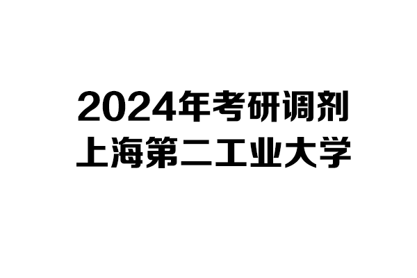 上海第二工業(yè)大學(xué)2024年考研調(diào)劑信息-設(shè)計(jì)135700