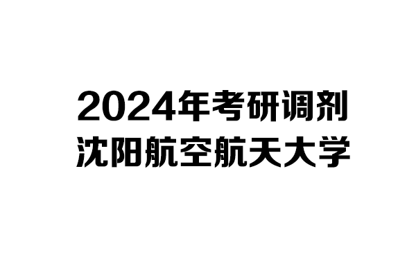 沈陽(yáng)航空航天大學(xué)2024年考研調(diào)劑信息-設(shè)計(jì)學(xué)/工業(yè)設(shè)計(jì)工程