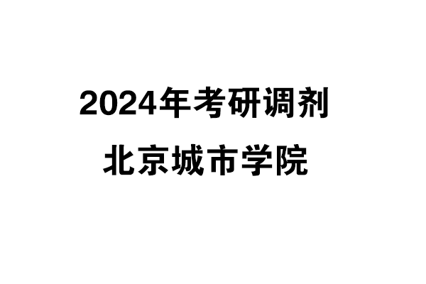 北京城市學(xué)院2024年考研調(diào)劑信息-設(shè)計(jì)135700